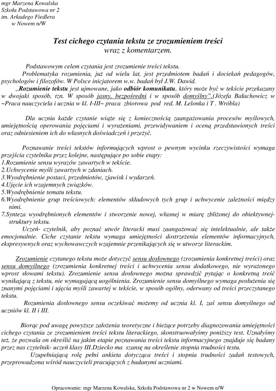 W. Dawid.,,Rozumienie tekstu jest ujmowane, jako odbiór komunikatu, który może być w tekście przekazany w dwojaki sposób, tzn. W sposób jasny, bezpośredni i w sposób domyślny.