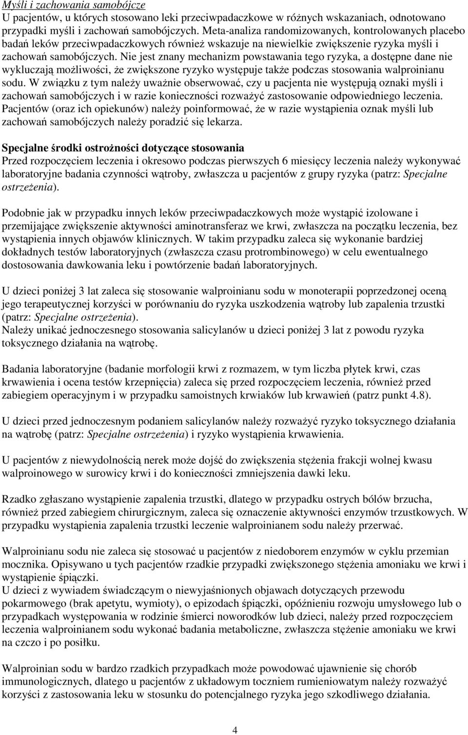 Nie jest znany mechanizm powstawania tego ryzyka, a dostępne dane nie wykluczają możliwości, że zwiększone ryzyko występuje także podczas stosowania walproinianu sodu.