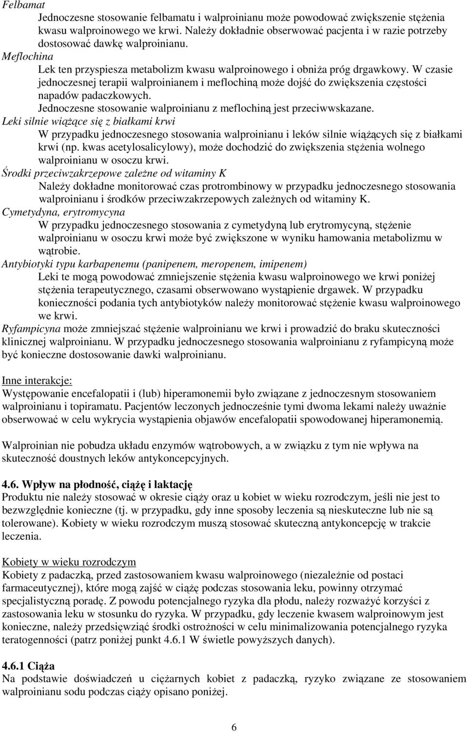 W czasie jednoczesnej terapii walproinianem i meflochiną może dojść do zwiększenia częstości napadów padaczkowych. Jednoczesne stosowanie walproinianu z meflochiną jest przeciwwskazane.