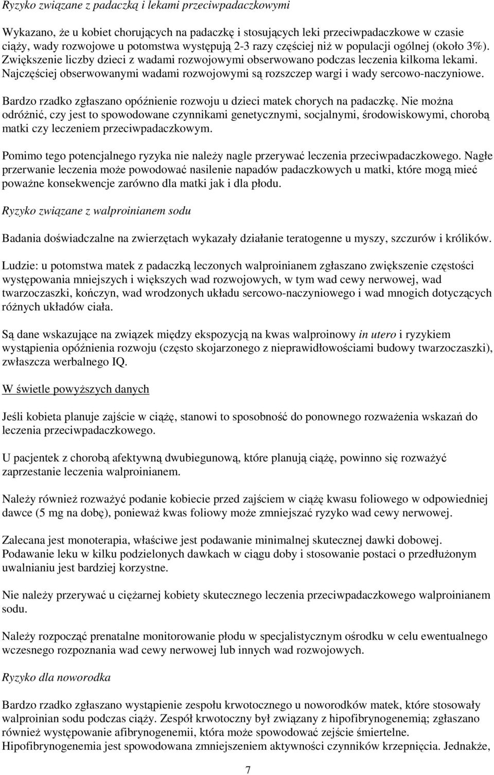 Najczęściej obserwowanymi wadami rozwojowymi są rozszczep wargi i wady sercowo-naczyniowe. Bardzo rzadko zgłaszano opóźnienie rozwoju u dzieci matek chorych na padaczkę.