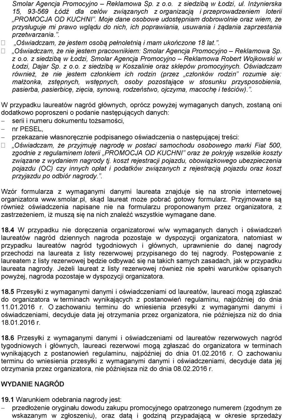 . Oświadczam, że jestem osobą pełnoletnią i mam ukończone 18 lat.. Oświadczam, że nie jestem pracownikiem: Smolar Agencja Promocyjno Reklamowa Sp. z o.o. z siedzibą w Łodzi, Smolar Agencja Promocyjno Reklamowa Robert Wojkowski w Łodzi, Dajar Sp.