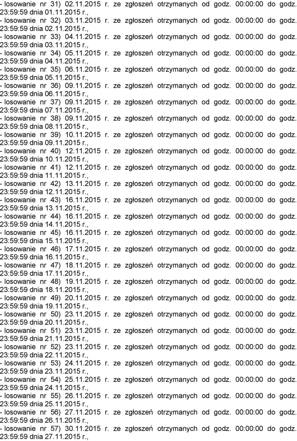 11.2015 r., - losowanie nr 35) 06.11.2015 r. ze zgłoszeń otrzymanych od godz. 00:00:00 do godz. 23:59:59 dnia 05.11.2015 r., - losowanie nr 36) 09.11.2015 r. ze zgłoszeń otrzymanych od godz. 00:00:00 do godz. 23:59:59 dnia 06.