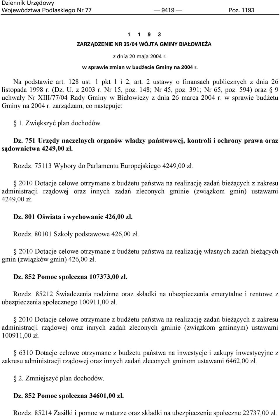 594) oraz 9 uchwały Nr XIII/77/04 Rady Gminy w Białowieży z dnia 26 marca 2004 r. w sprawie budżetu Gminy na 2004 r. zarządzam, co następuje: 1. Zwiększyć plan dochodów. Dz.