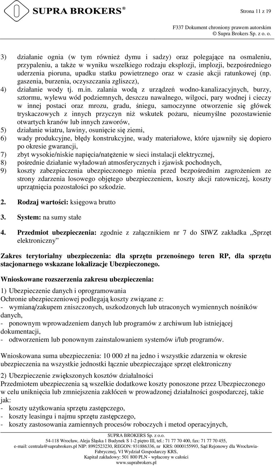 zalania wodą z urządzeń wodno-kanalizacyjnych, burzy, sztormu, wylewu wód podziemnych, deszczu nawalnego, wilgoci, pary wodnej i cieczy w innej postaci oraz mrozu, gradu, śniegu, samoczynne