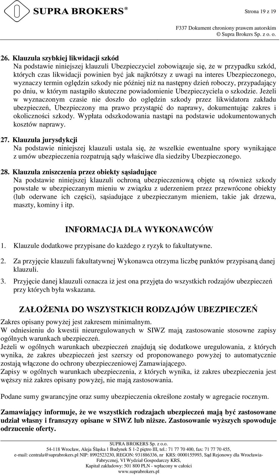 Ubezpieczonego, wyznaczy termin oględzin szkody nie później niż na następny dzień roboczy, przypadający po dniu, w którym nastąpiło skuteczne powiadomienie Ubezpieczyciela o szkodzie.