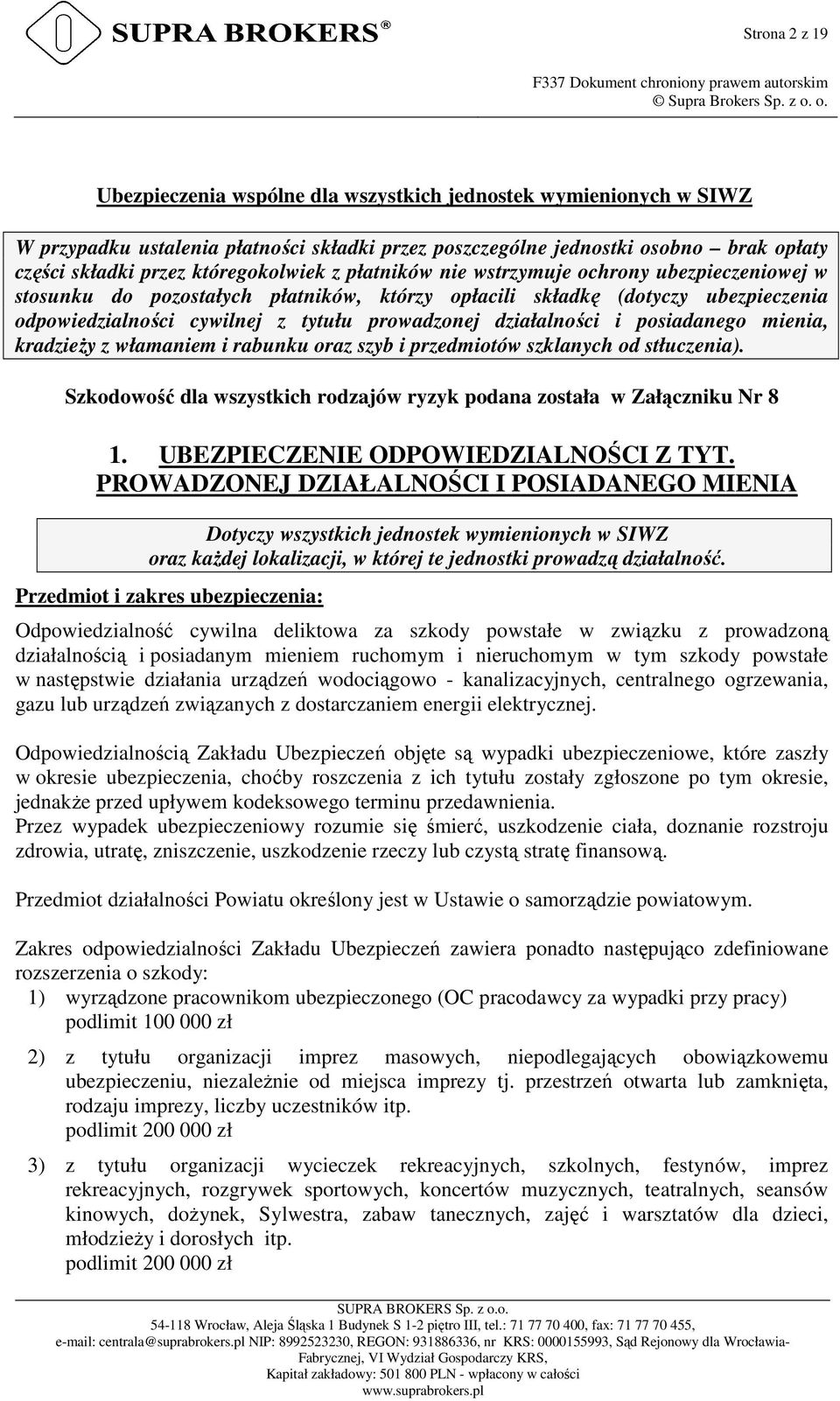 działalności i posiadanego mienia, kradzieży z włamaniem i rabunku oraz szyb i przedmiotów szklanych od stłuczenia). Szkodowość dla wszystkich rodzajów ryzyk podana została w Załączniku Nr 8 1.