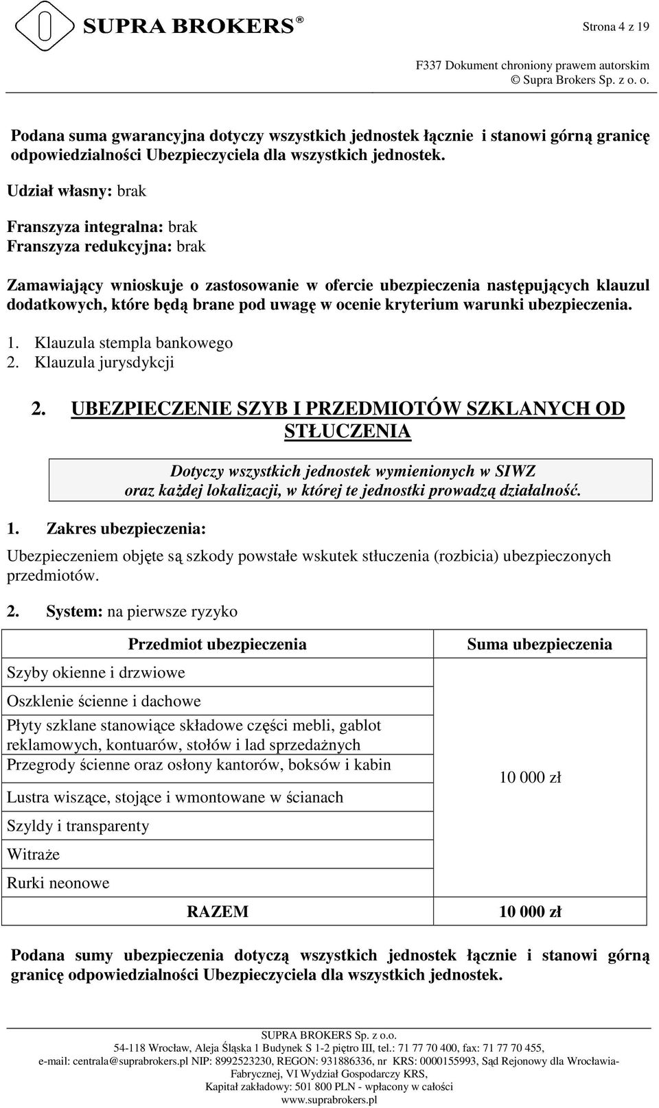 ocenie kryterium warunki ubezpieczenia. 1. Klauzula stempla bankowego 2. Klauzula jurysdykcji 2. UBEZPIECZENIE SZYB I PRZEDMIOTÓW SZKLANYCH OD STŁUCZENIA 1.