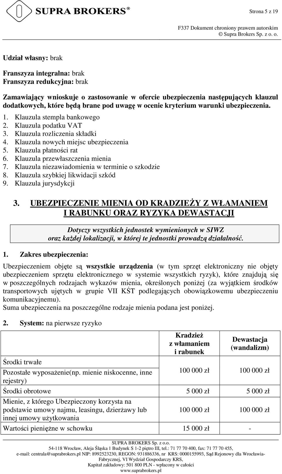 Klauzula płatności rat 6. Klauzula przewłaszczenia mienia 7. Klauzula niezawiadomienia w terminie o szkodzie 8. Klauzula szybkiej likwidacji szkód 9. Klauzula jurysdykcji 3.