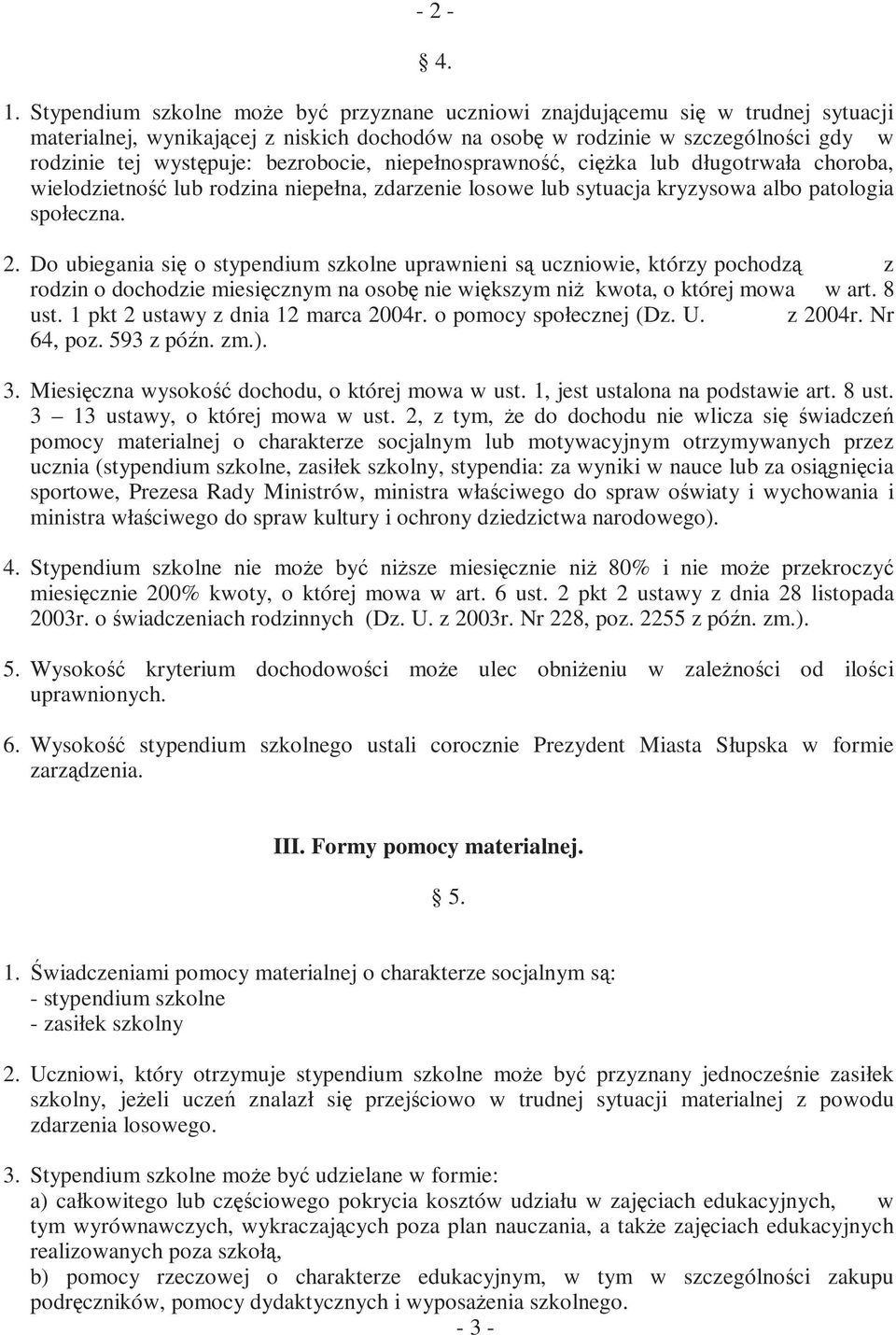 bezrobocie, niepełnosprawność, cięŝka lub długotrwała choroba, wielodzietność lub rodzina niepełna, zdarzenie losowe lub sytuacja kryzysowa albo patologia społeczna. 2.