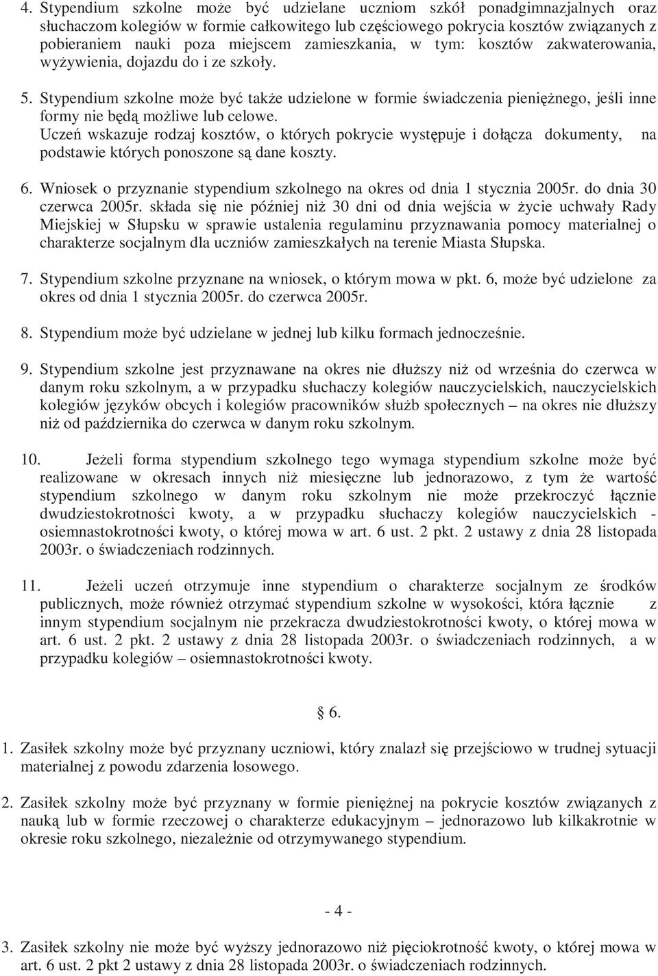 Stypendium szkolne moŝe być takŝe udzielone w formie świadczenia pienięŝnego, jeśli inne formy nie będą moŝliwe lub celowe.