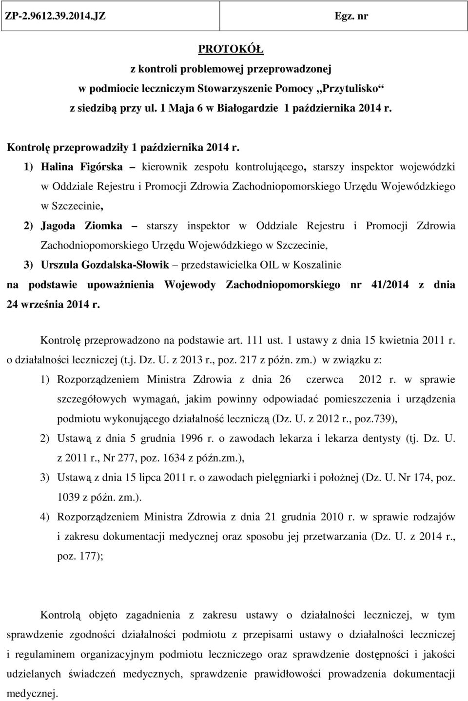 1) Halina Figórska kierownik zespołu kontrolującego, starszy inspektor wojewódzki w Oddziale Rejestru i Promocji Zdrowia Zachodniopomorskiego Urzędu Wojewódzkiego w Szczecinie, 2) Jagoda Ziomka