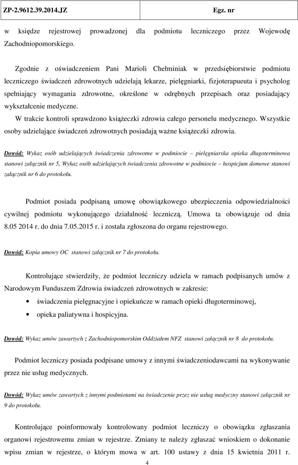 zdrowotne, określone w odrębnych przepisach oraz posiadający wykształcenie medyczne. W trakcie kontroli sprawdzono książeczki zdrowia całego personelu medycznego.