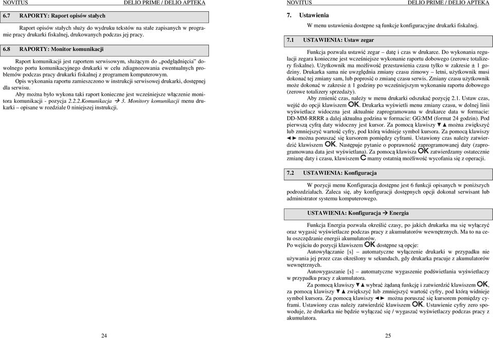 pracy drukarki fiskalnej z programem komputerowym. Opis wykonania raportu zamieszczono w instrukcji serwisowej drukarki, dostępnej dla serwisu.