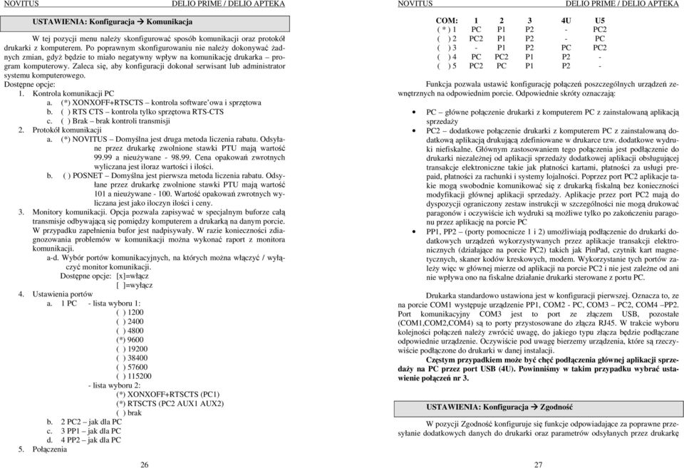 Zaleca się, aby konfiguracji dokonał serwisant lub administrator systemu komputerowego. Dostępne opcje: 1. Kontrola komunikacji PC a. (*) XONXOFF+RTSCTS kontrola software owa i sprzętowa b.