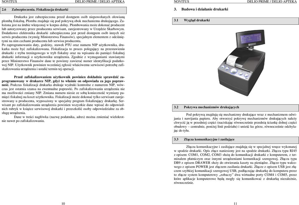 Dodatkowo elektronika drukarki zabezpieczona jest przed dostępem osób innych niŝ serwis producenta (wymóg Ministerstwa Finansów), specjalnym elementem z odciśniętymi na nim cechami producenta lub