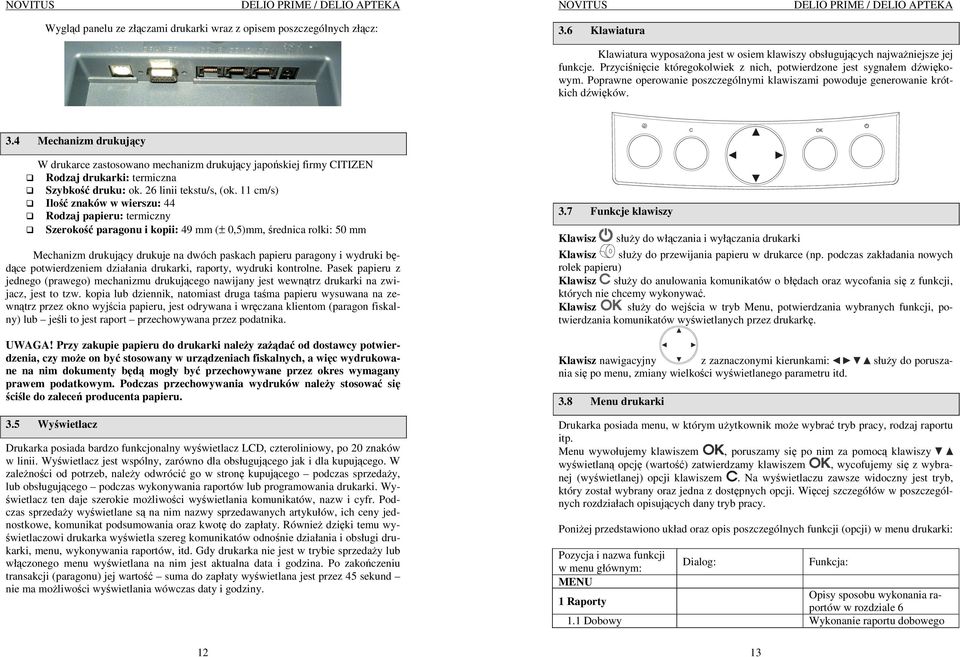 4 Mechanizm drukujący W drukarce zastosowano mechanizm drukujący japońskiej firmy CITIZEN Rodzaj drukarki: termiczna Szybkość druku: ok. 26 linii tekstu/s, (ok.