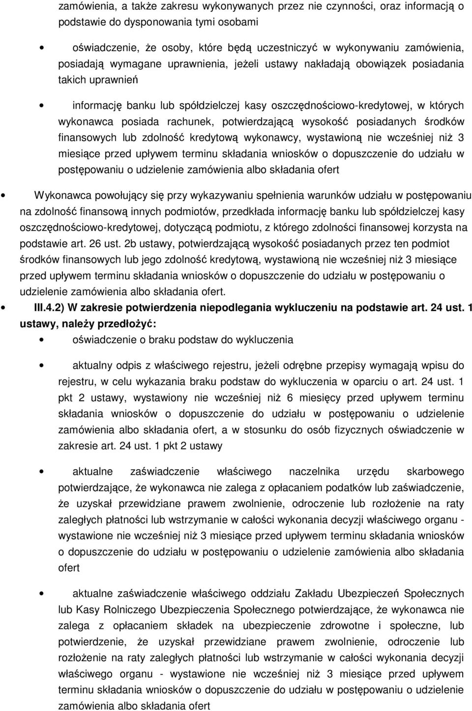 potwierdzającą wysokość posiadanych środków finansowych lub zdolność kredytową wykonawcy, wystawioną nie wcześniej niŝ 3 miesiące przed upływem terminu składania wniosków o dopuszczenie do udziału w