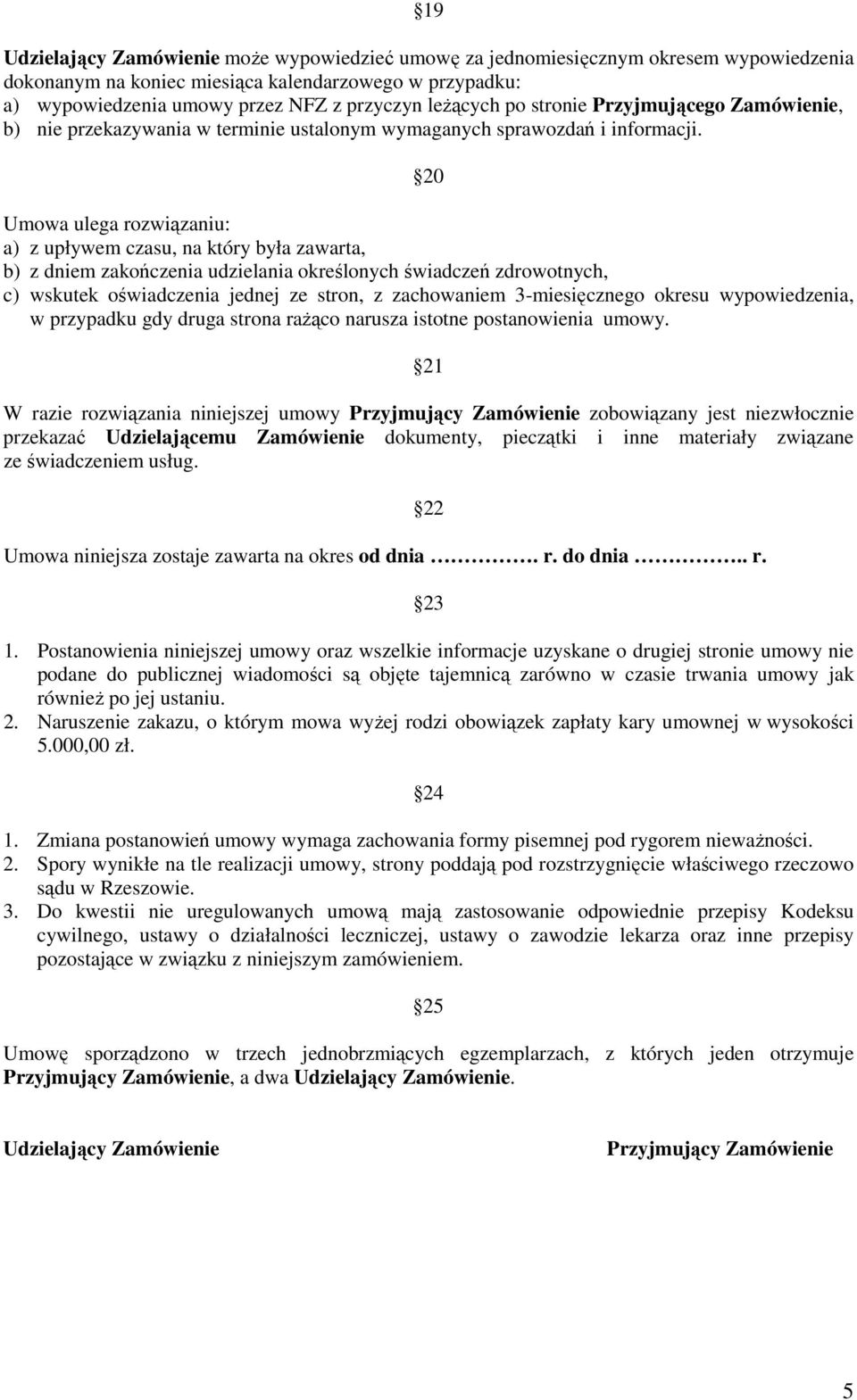 20 Umowa ulega rozwiązaniu: a) z upływem czasu, na który była zawarta, b) z dniem zakończenia udzielania określonych świadczeń zdrowotnych, c) wskutek oświadczenia jednej ze stron, z zachowaniem