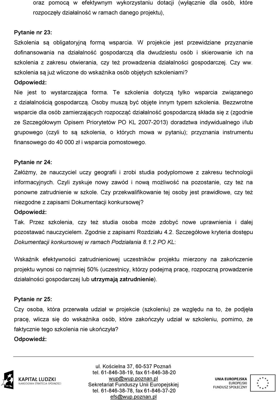 gospodarczej. Czy ww. szkolenia są już wliczone do wskaźnika osób objętych szkoleniami? Nie jest to wystarczająca forma. Te szkolenia dotyczą tylko wsparcia związanego z działalnością gospodarczą.