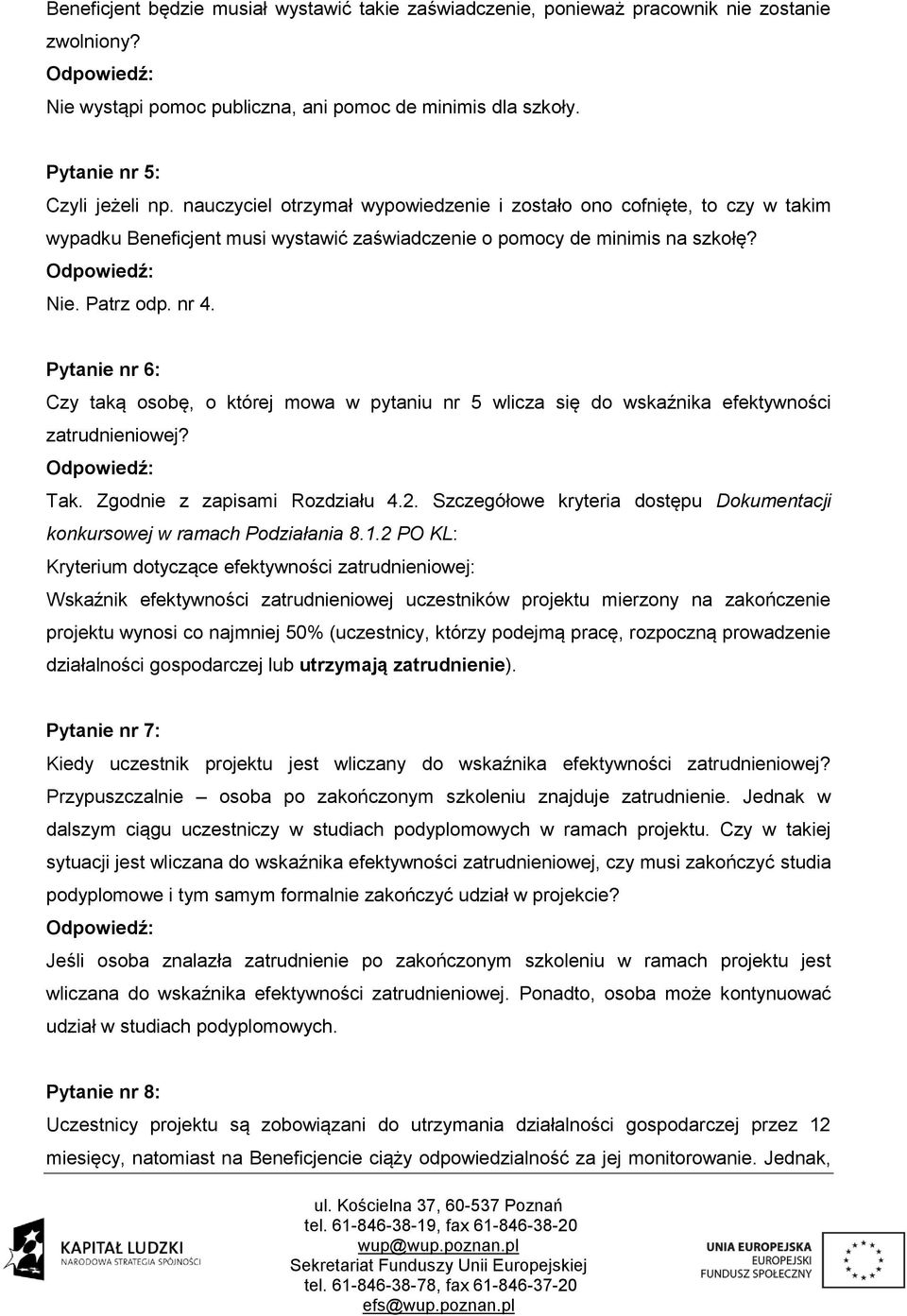 Pytanie nr 6: Czy taką osobę, o której mowa w pytaniu nr 5 wlicza się do wskaźnika efektywności zatrudnieniowej? Tak. Zgodnie z zapisami Rozdziału 4.2.