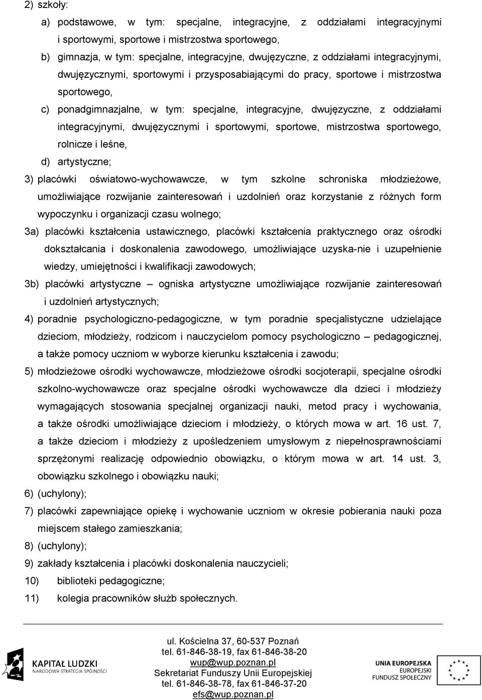 integracyjnymi, dwujęzycznymi i sportowymi, sportowe, mistrzostwa sportowego, rolnicze i leśne, d) artystyczne; 3) placówki oświatowo-wychowawcze, w tym szkolne schroniska młodzieżowe, umożliwiające