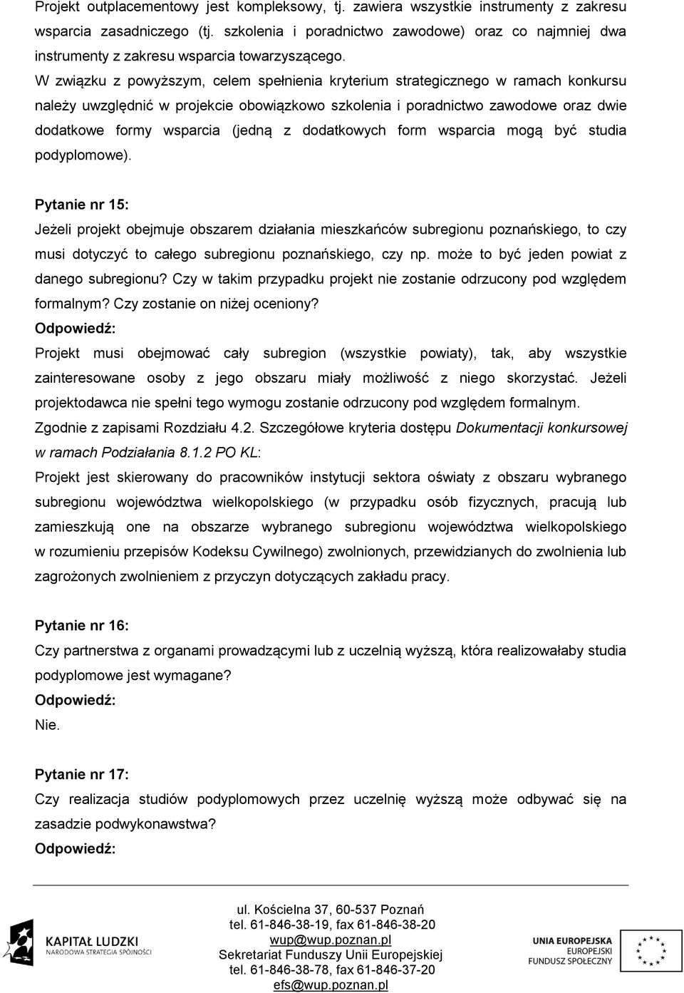 W związku z powyższym, celem spełnienia kryterium strategicznego w ramach konkursu należy uwzględnić w projekcie obowiązkowo szkolenia i poradnictwo zawodowe oraz dwie dodatkowe formy wsparcia (jedną