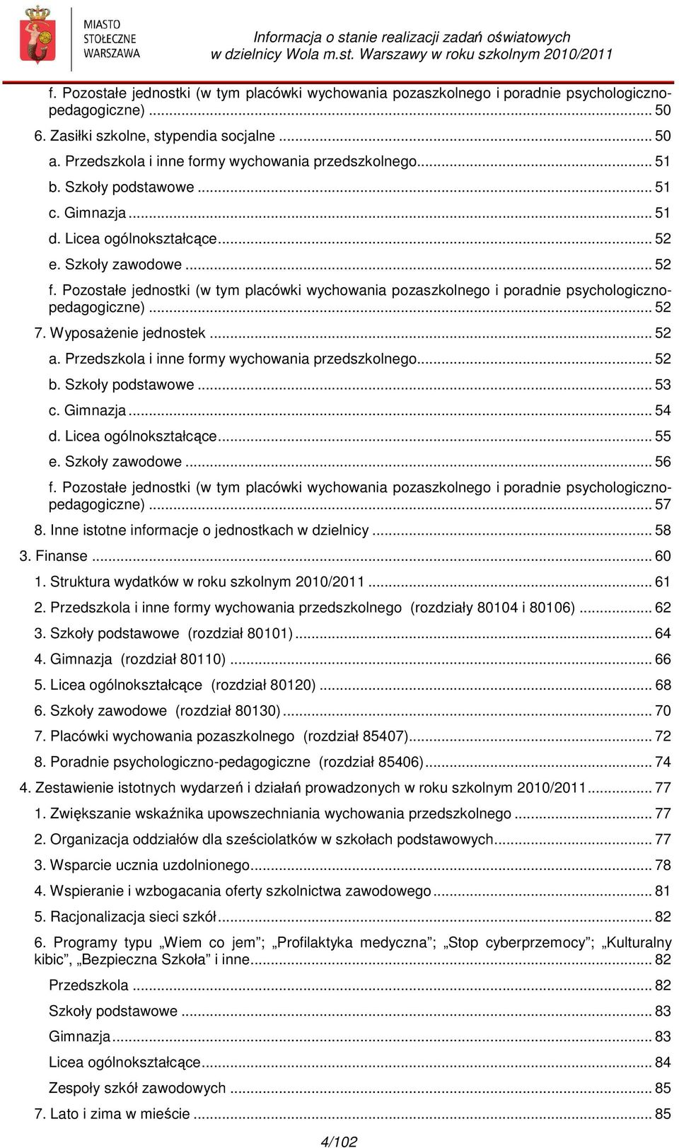 Pozostałe jednostki (w tym placówki wychowania pozaszkolnego i poradnie psychologicznopedagogiczne)... 52 7. Wyposażenie jednostek... 52 a. Przedszkola i inne formy wychowania przedszkolnego... 52 b.