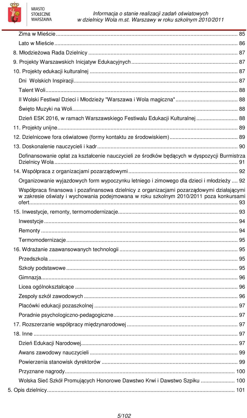 Projekty unijne... 89 12. Dzielnicowe fora oświatowe (formy kontaktu ze środowiskiem)... 89 13. Doskonalenie nauczycieli i kadr.