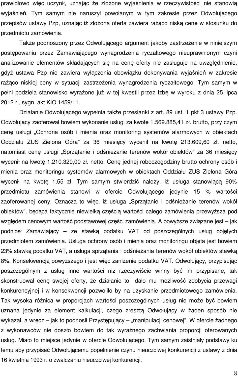 Także podnoszony przez Odwołującego argument jakoby zastrzeżenie w niniejszym postępowaniu przez Zamawiającego wynagrodzenia ryczałtowego nieuprawnionym czyni analizowanie elementów składających się