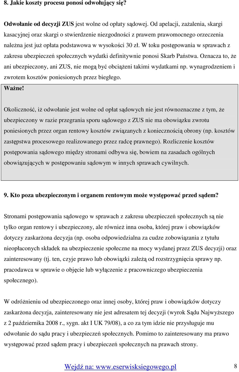 W toku postępowania w sprawach z zakresu ubezpieczeń społecznych wydatki definitywnie ponosi Skarb Państwa. Oznacza to, Ŝe ani ubezpieczony, ani ZUS, nie mogą być obciąŝeni takimi wydatkami np.