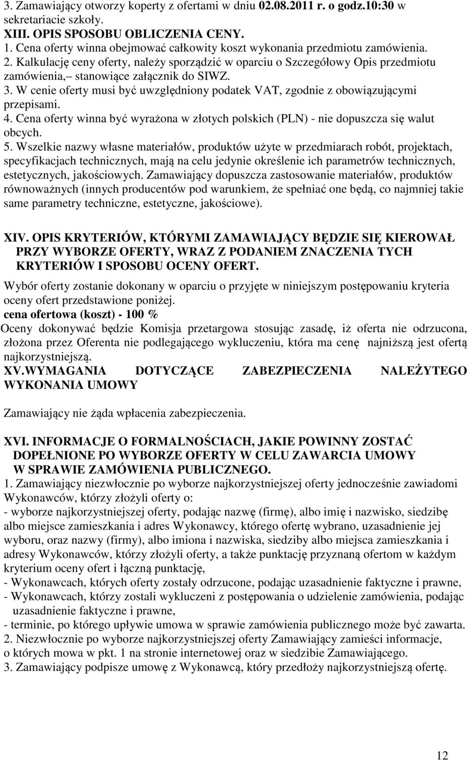 Kalkulację ceny oferty, należy sporządzić w oparciu o Szczegółowy Opis przedmiotu zamówienia, stanowiące załącznik do SIWZ. 3.