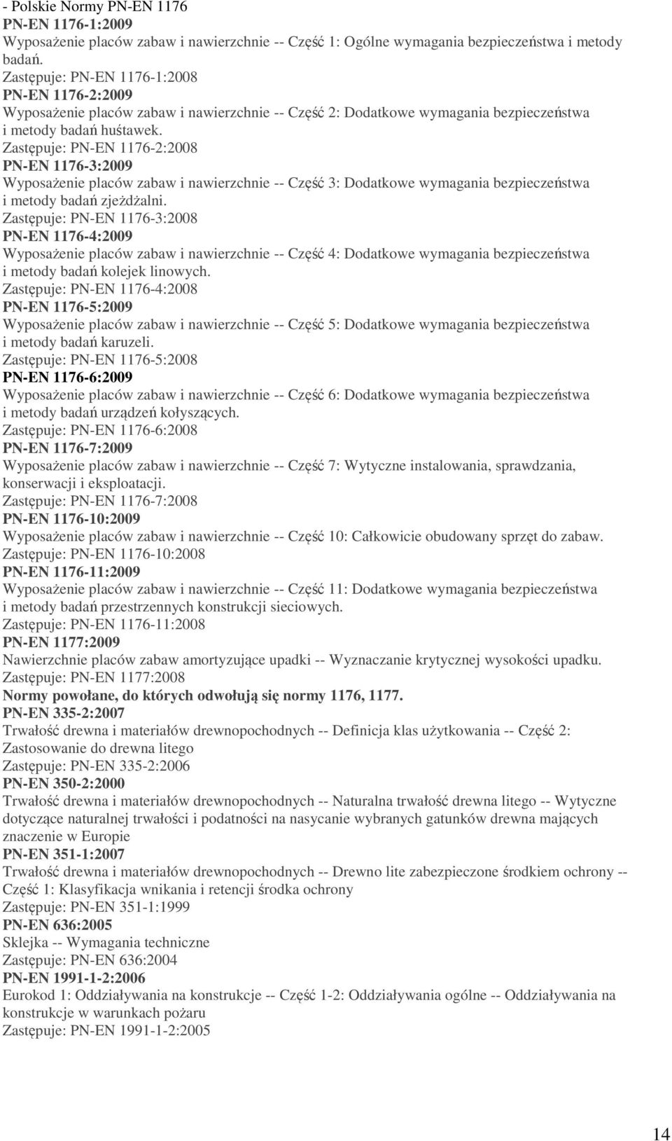 Zastępuje: PN-EN 1176-2:2008 PN-EN 1176-3:2009 Wyposażenie placów zabaw i nawierzchnie -- Część 3: Dodatkowe wymagania bezpieczeństwa i metody badań zjeżdżalni.