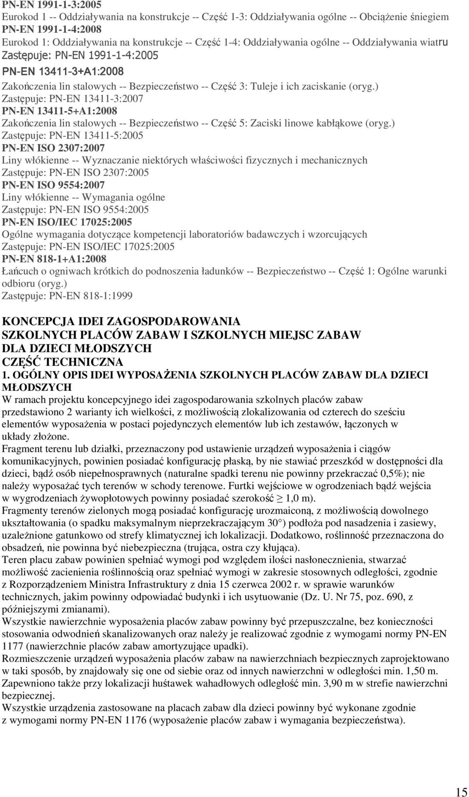 ) Zastępuje: PN-EN 13411-3:2007 PN-EN 13411-5+A1:2008 Zakończenia lin stalowych -- Bezpieczeństwo -- Część 5: Zaciski linowe kabłąkowe (oryg.