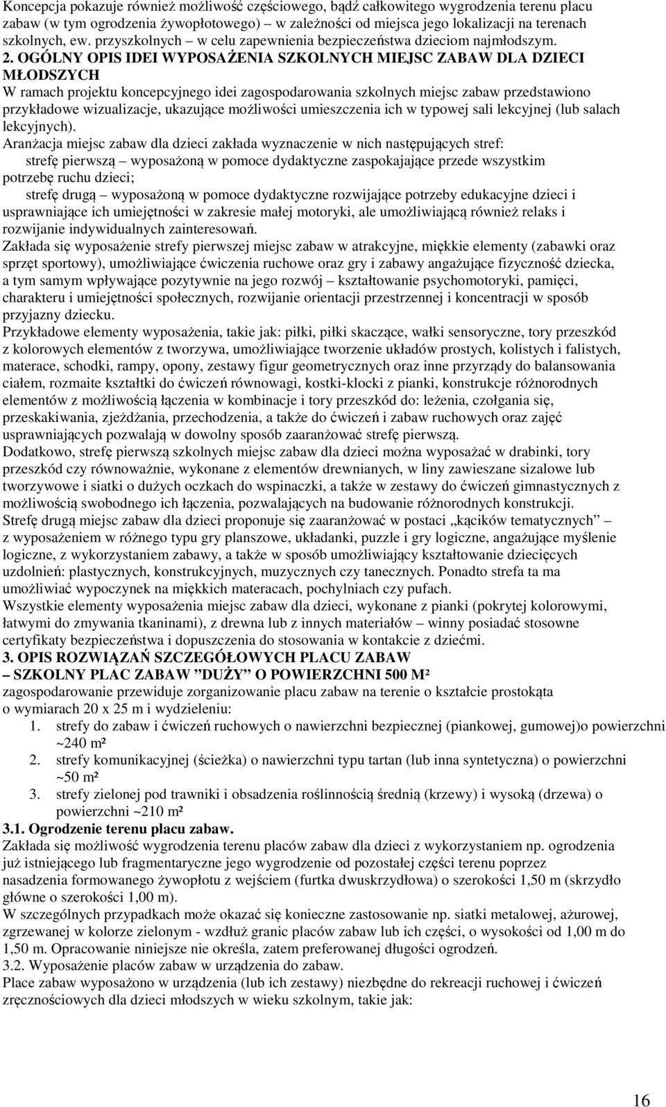 OGÓLNY OPIS IDEI WYPOSAŻENIA SZKOLNYCH MIEJSC ZABAW DLA DZIECI MŁODSZYCH W ramach projektu koncepcyjnego idei zagospodarowania szkolnych miejsc zabaw przedstawiono przykładowe wizualizacje, ukazujące