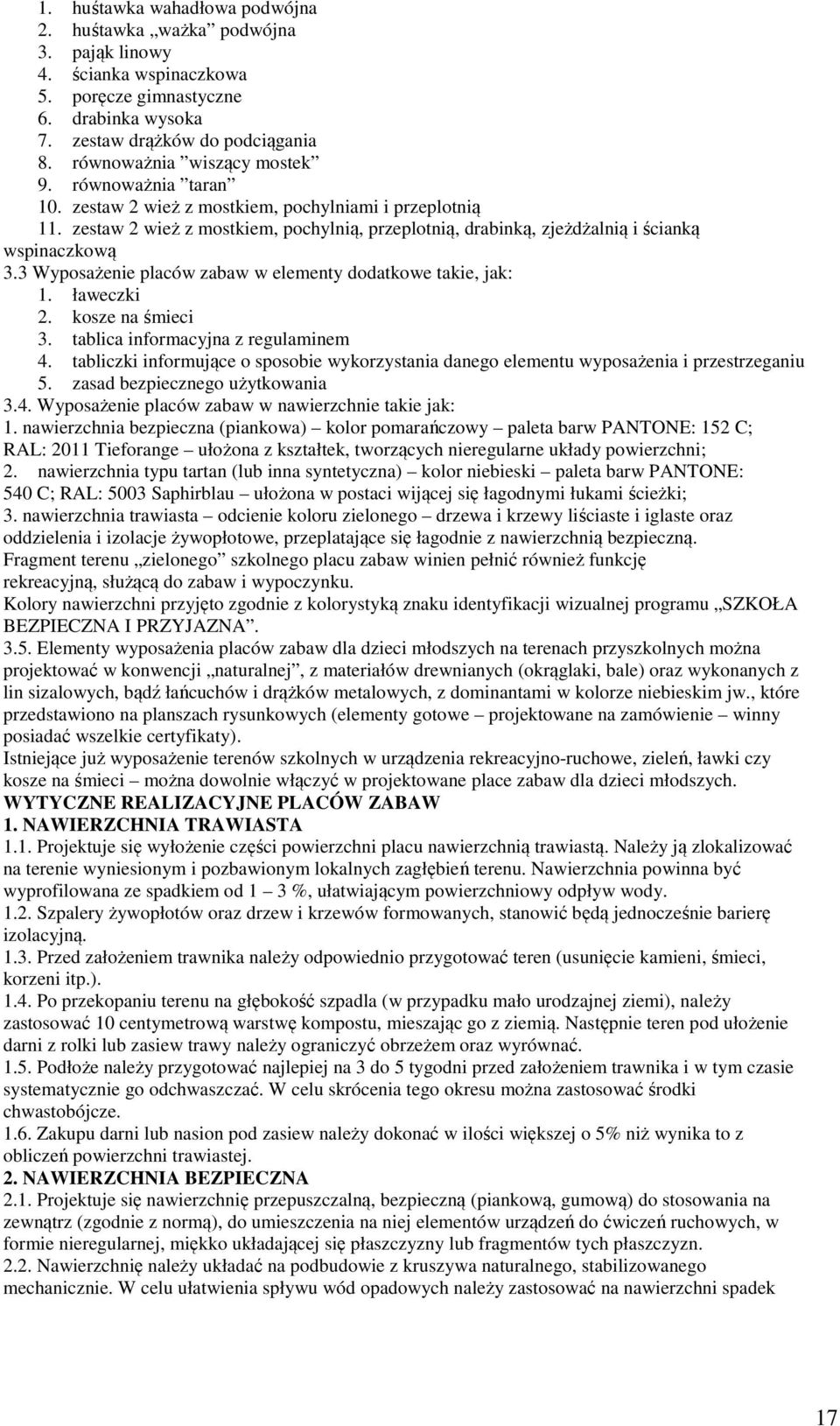 zestaw 2 wież z mostkiem, pochylnią, przeplotnią, drabinką, zjeżdżalnią i ścianką wspinaczkową 3.3 Wyposażenie placów zabaw w elementy dodatkowe takie, jak: 1. ławeczki 2. kosze na śmieci 3.