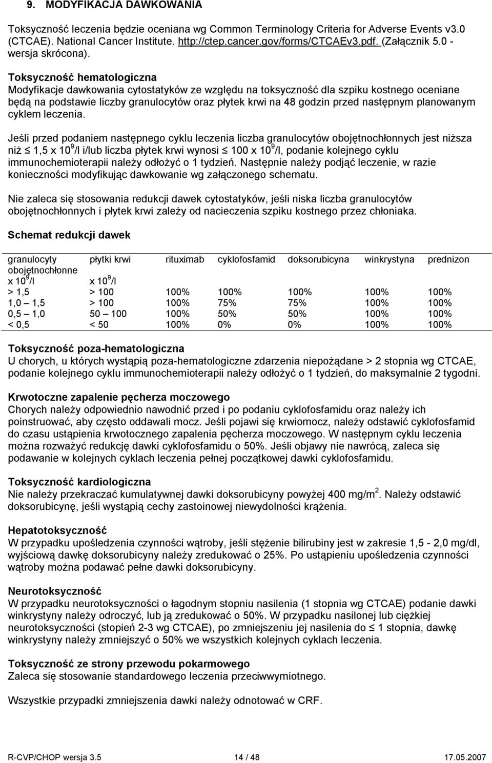 Toksyczność hematologiczna Modyfikacje dawkowania cytostatyków ze względu na toksyczność dla szpiku kostnego oceniane będą na podstawie liczby granulocytów oraz płytek krwi na 48 godzin przed