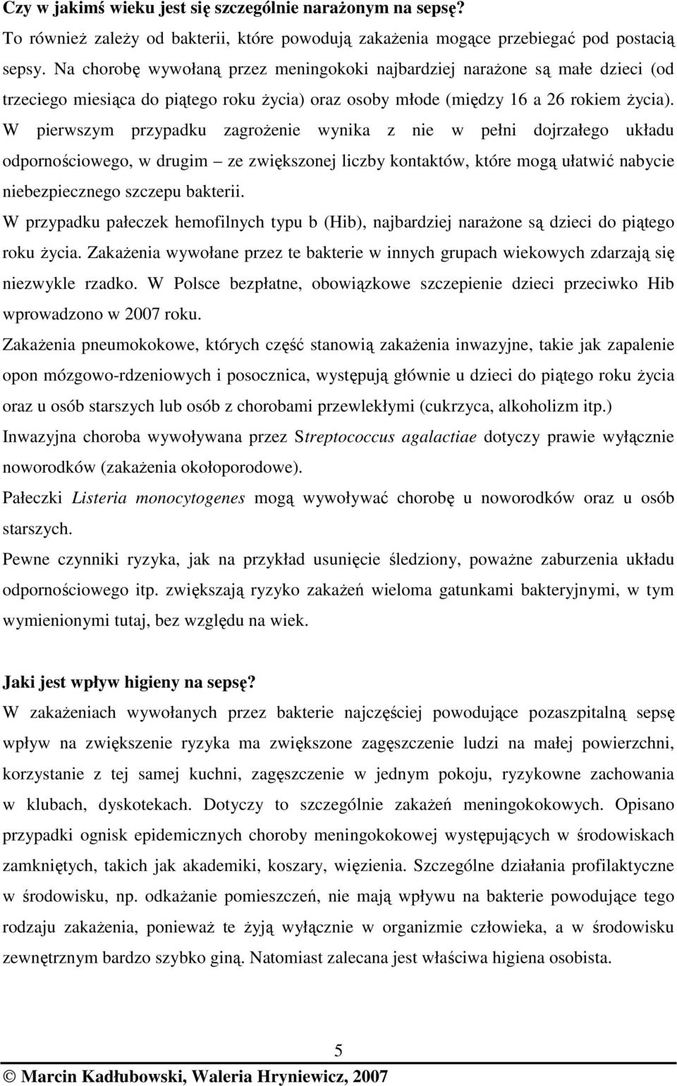 W pierwszym przypadku zagroŝenie wynika z nie w pełni dojrzałego układu odpornościowego, w drugim ze zwiększonej liczby kontaktów, które mogą ułatwić nabycie niebezpiecznego szczepu bakterii.