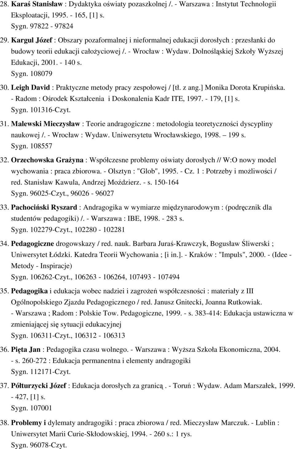 Sygn. 108079 30. Leigh David : Praktyczne metody pracy zespołowej / [tł. z ang.] Monika Dorota Krupińska. - Radom : Ośrodek Kształcenia i Doskonalenia Kadr ITE, 1997. - 179, [1] s. Sygn. 101316-Czyt.