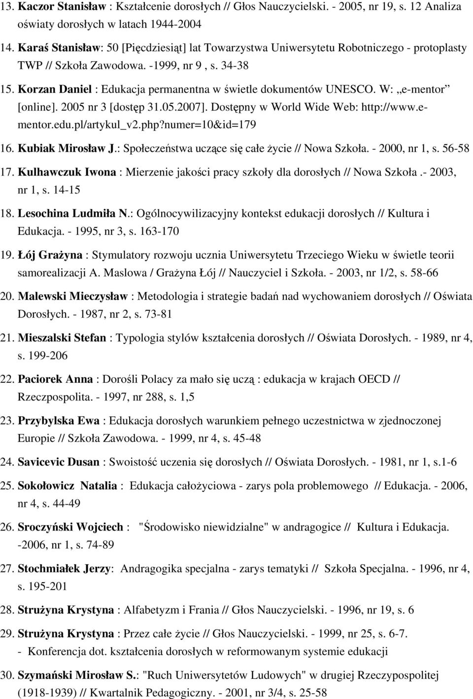 Korzan Daniel : Edukacja permanentna w świetle dokumentów UNESCO. W: e-mentor [online]. 2005 nr 3 [dostęp 31.05.2007]. Dostępny w World Wide Web: http://www.ementor.edu.pl/artykul_v2.php?