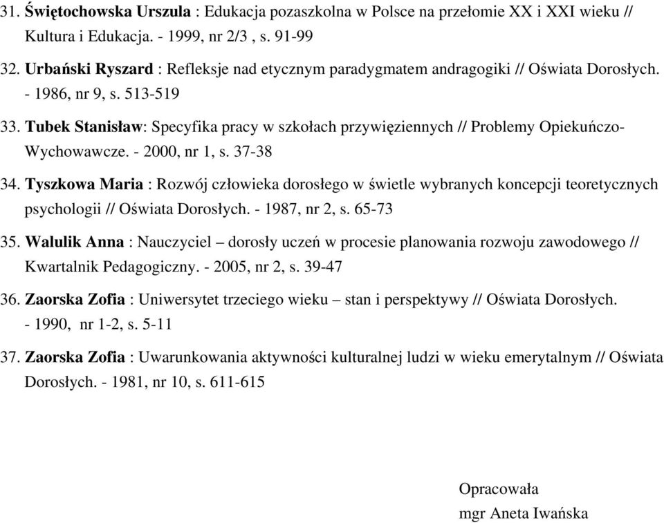 Tubek Stanisław: Specyfika pracy w szkołach przywięziennych // Problemy Opiekuńczo- Wychowawcze. - 2000, nr 1, s. 37-38 34.