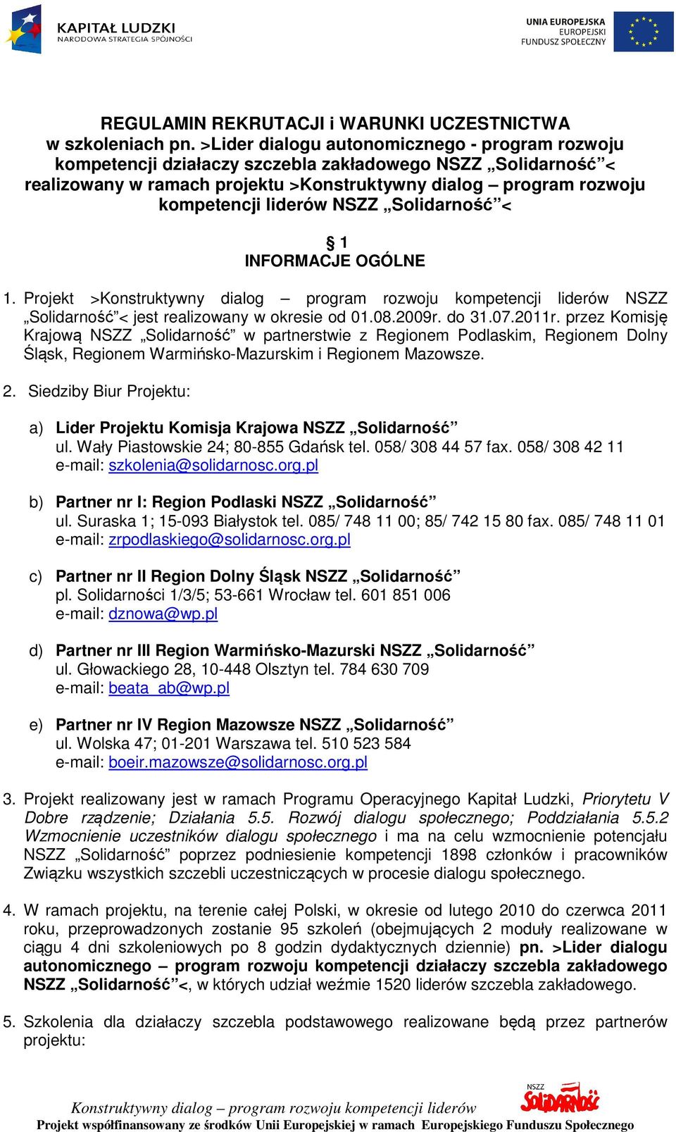 NSZZ Solidarność < 1 INFORMACJE OGÓLNE 1. Projekt > NSZZ Solidarność < jest realizowany w okresie od 01.08.2009r. do 31.07.2011r.