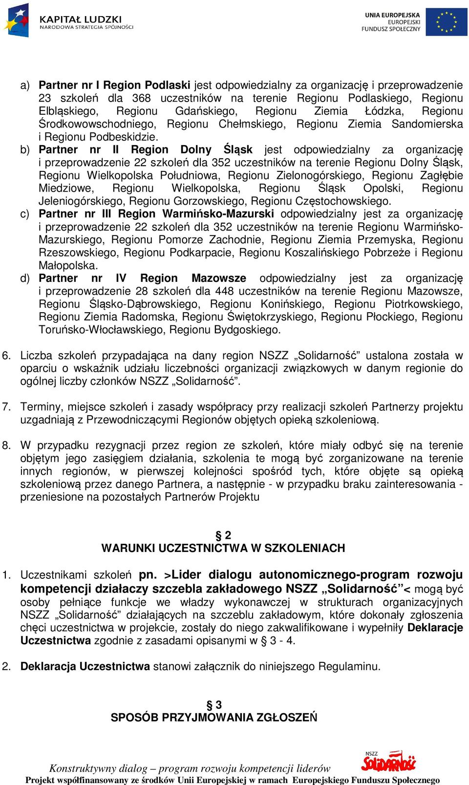 b) Partner nr II Region Dolny Śląsk jest odpowiedzialny za organizację i przeprowadzenie 22 szkoleń dla 352 uczestników na terenie Regionu Dolny Śląsk, Regionu Wielkopolska Południowa, Regionu