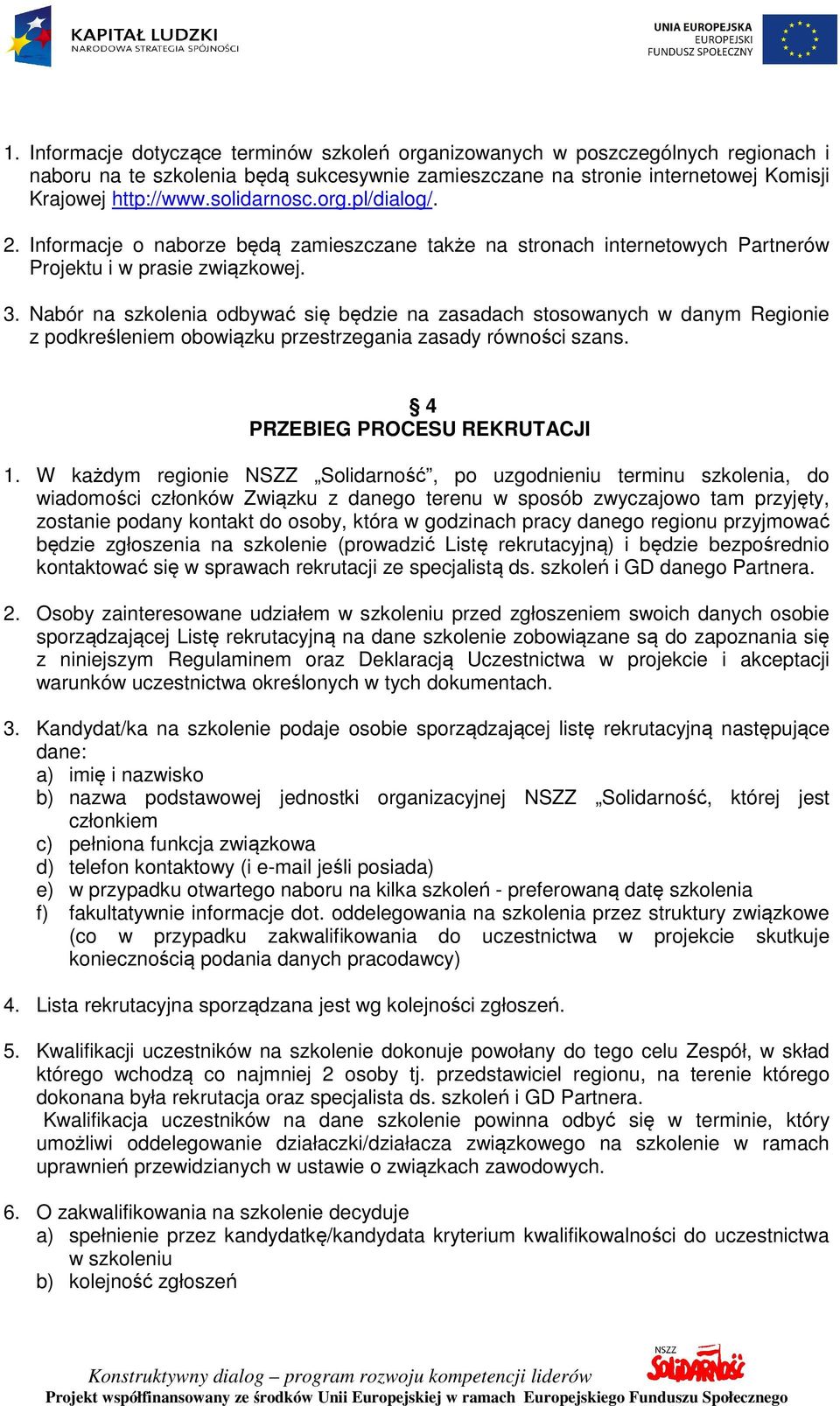 Nabór na szkolenia odbywać się będzie na zasadach stosowanych w danym Regionie z podkreśleniem obowiązku przestrzegania zasady równości szans. 4 PRZEBIEG PROCESU REKRUTACJI 1.