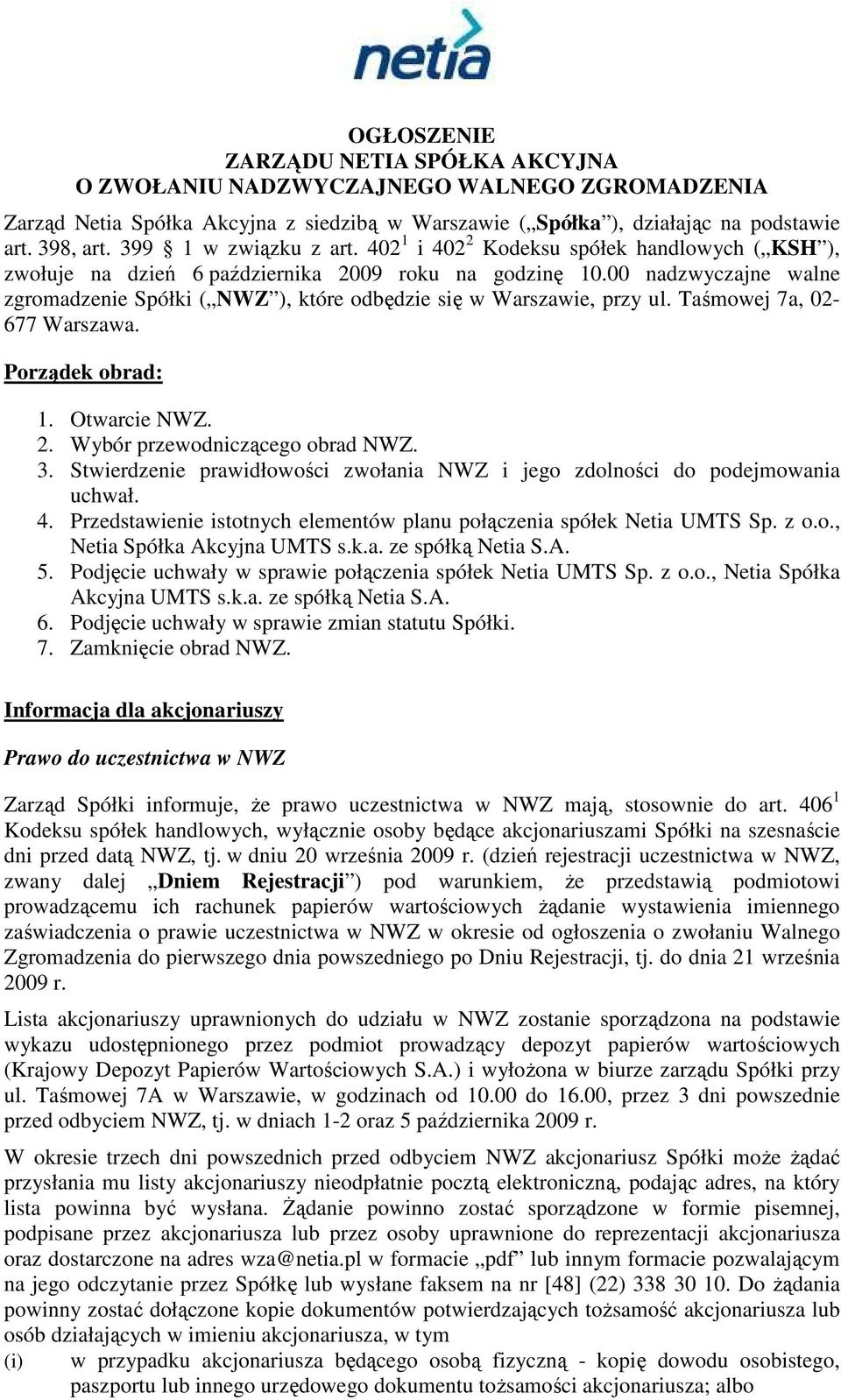 00 nadzwyczajne walne zgromadzenie Spółki ( NWZ ), które odbędzie się w Warszawie, przy ul. Taśmowej 7a, 02-677 Warszawa. Porządek obrad: 1. Otwarcie 2. Wybór przewodniczącego obrad 3.