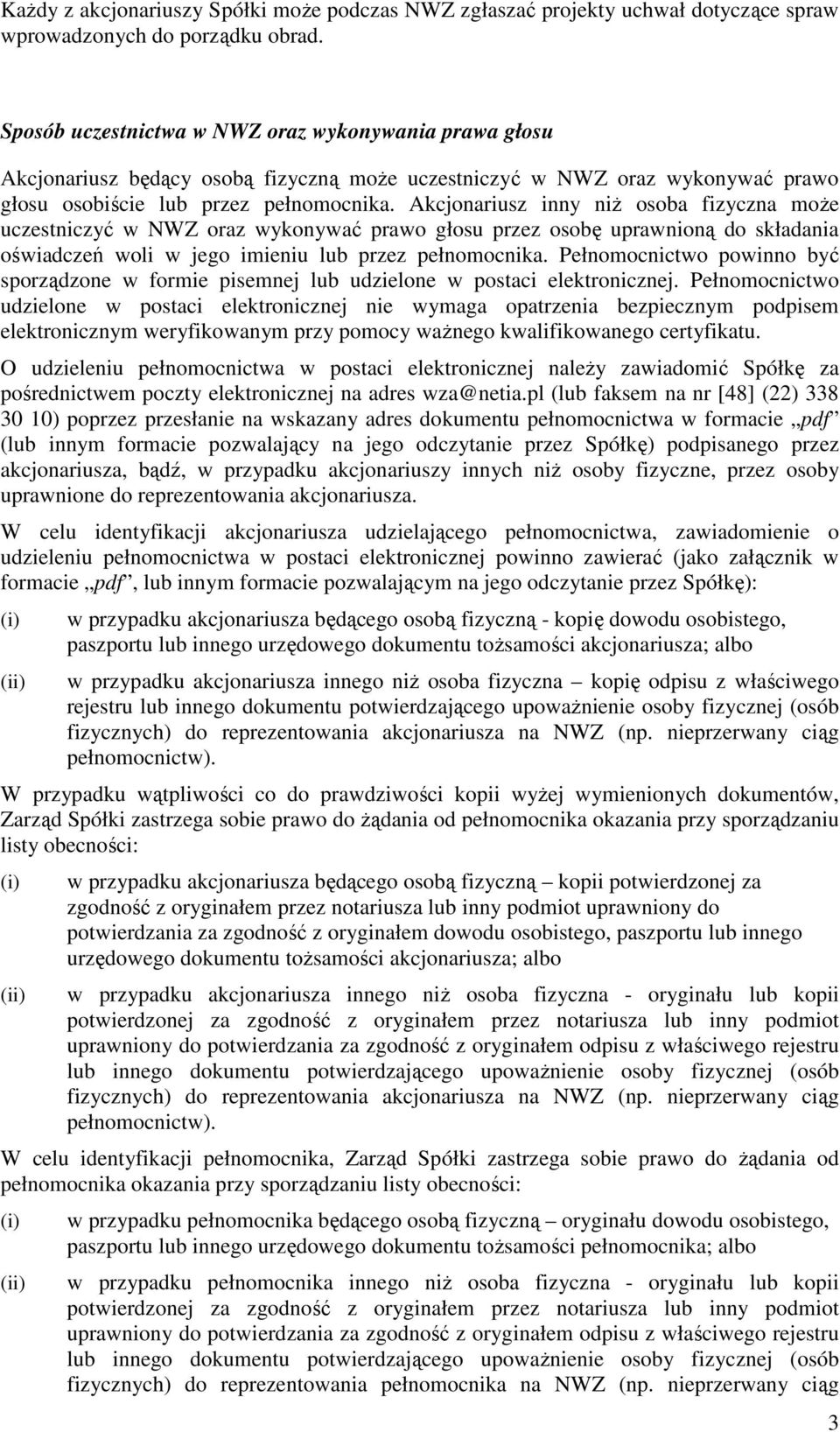 Akcjonariusz inny niŝ osoba fizyczna moŝe uczestniczyć w NWZ oraz wykonywać prawo głosu przez osobę uprawnioną do składania oświadczeń woli w jego imieniu lub przez pełnomocnika.