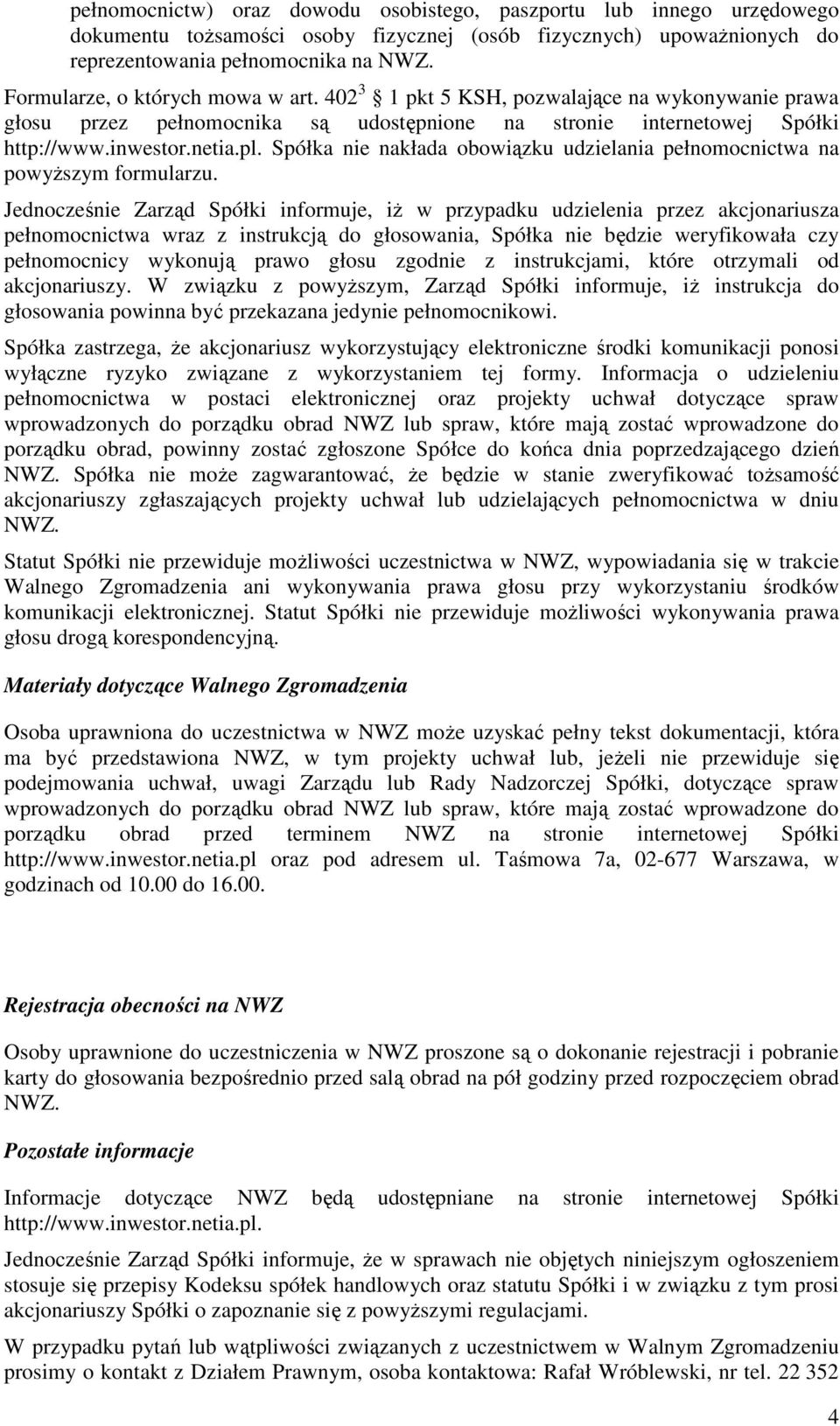 Spółka nie nakłada obowiązku udzielania pełnomocnictwa na powyŝszym formularzu.