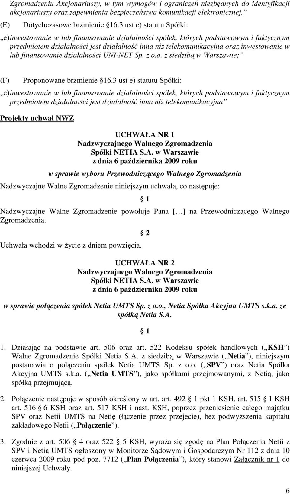 inwestowanie w lub finansowanie działalności UNI-NET Sp. z o.o. z siedzibą w Warszawie; (F) Proponowane brzmienie 16.