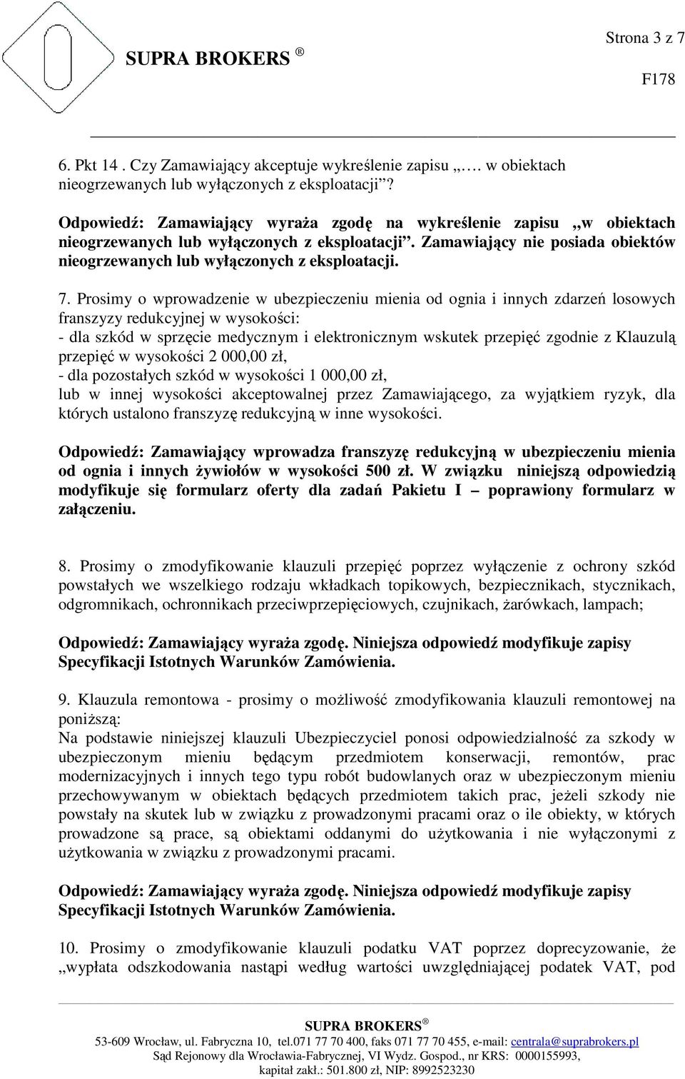 Prosimy o wprowadzenie w ubezpieczeniu mienia od ognia i innych zdarzeń losowych franszyzy redukcyjnej w wysokości: - dla szkód w sprzęcie medycznym i elektronicznym wskutek przepięć zgodnie z