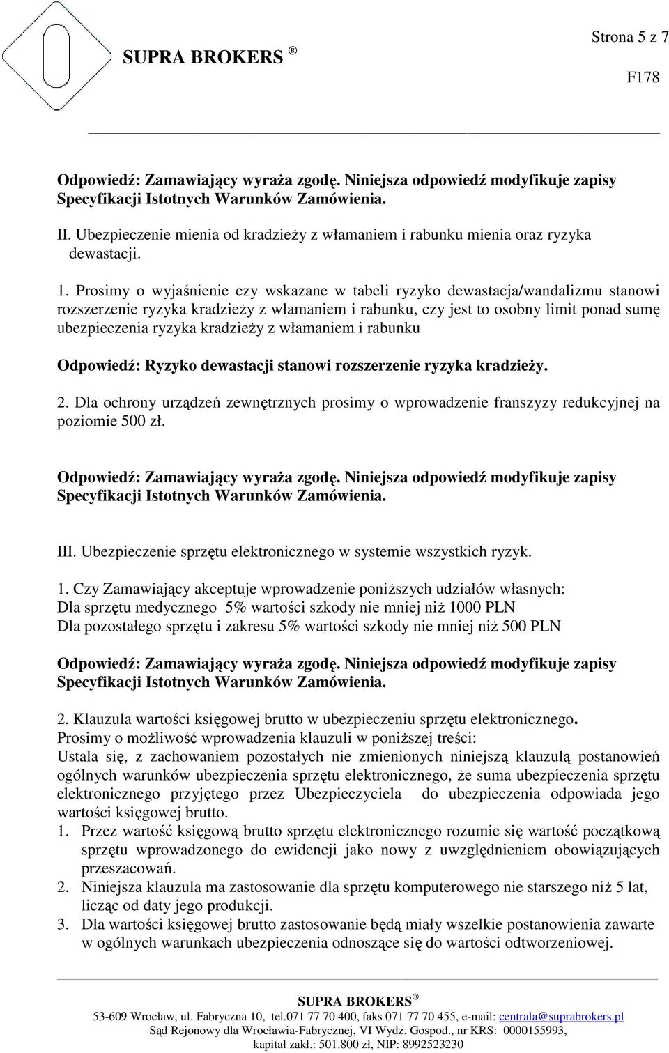 kradzieŝy z włamaniem i rabunku Odpowiedź: Ryzyko dewastacji stanowi rozszerzenie ryzyka kradzieŝy. 2.