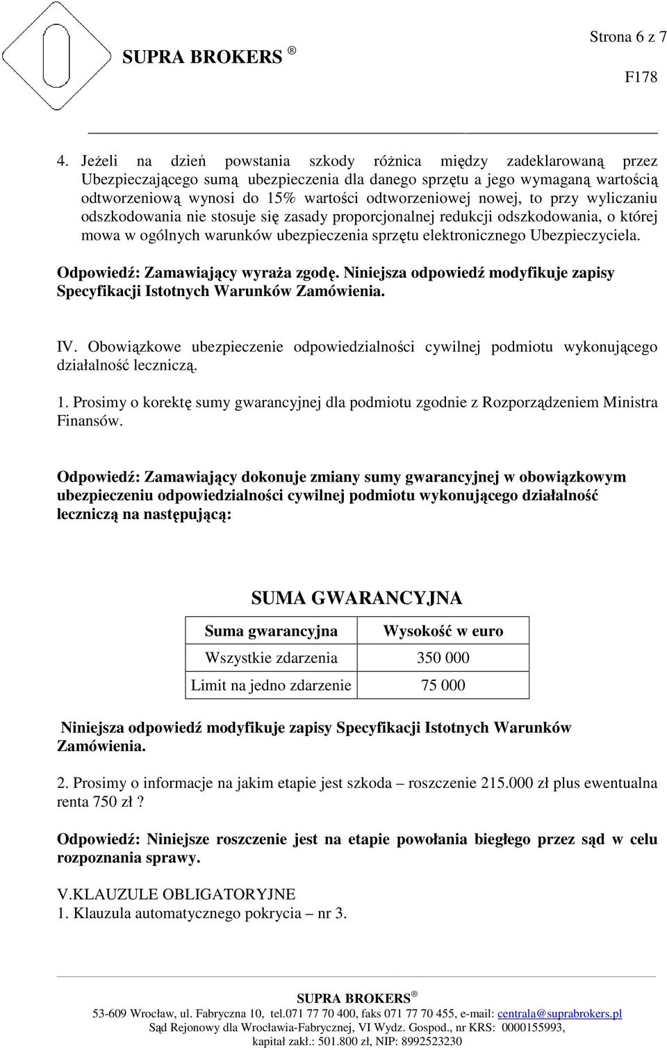 odtworzeniowej nowej, to przy wyliczaniu odszkodowania nie stosuje się zasady proporcjonalnej redukcji odszkodowania, o której mowa w ogólnych warunków ubezpieczenia sprzętu elektronicznego